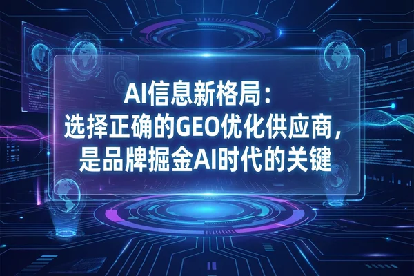 AI信息新格局：选择正确的GEO优化供应商，是品牌掘金AI时代的关键